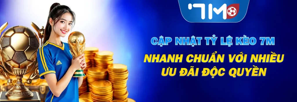 Cập nhật tỷ lệ kèo 7m nhanh chuẩn với nhiều ưu đãi độc quyền