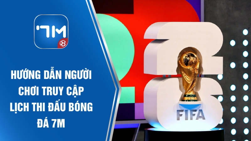 Hướng dẫn người chơi truy cập lịch thi đấu 7m sports